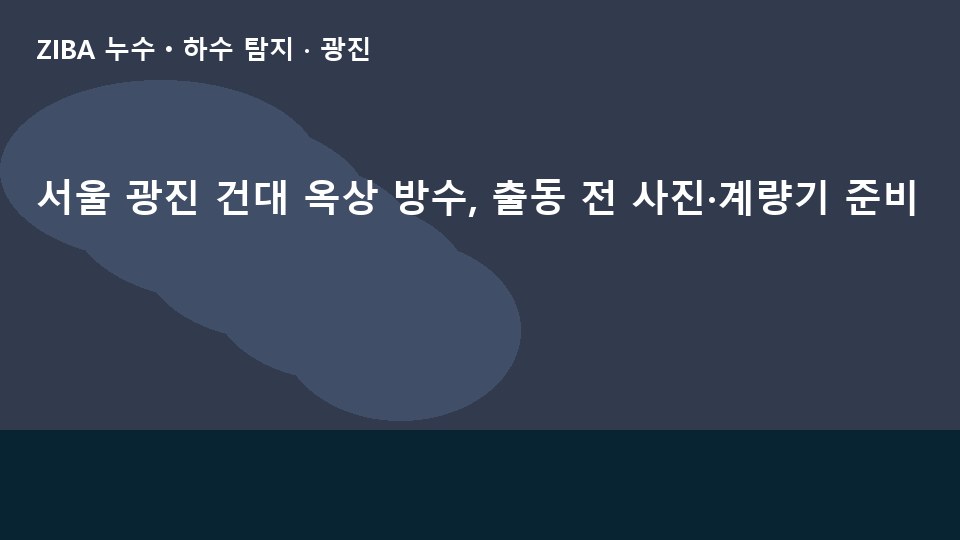 서울 광진 건대 옥상 방수, 출동 전 사진·계량기 준비