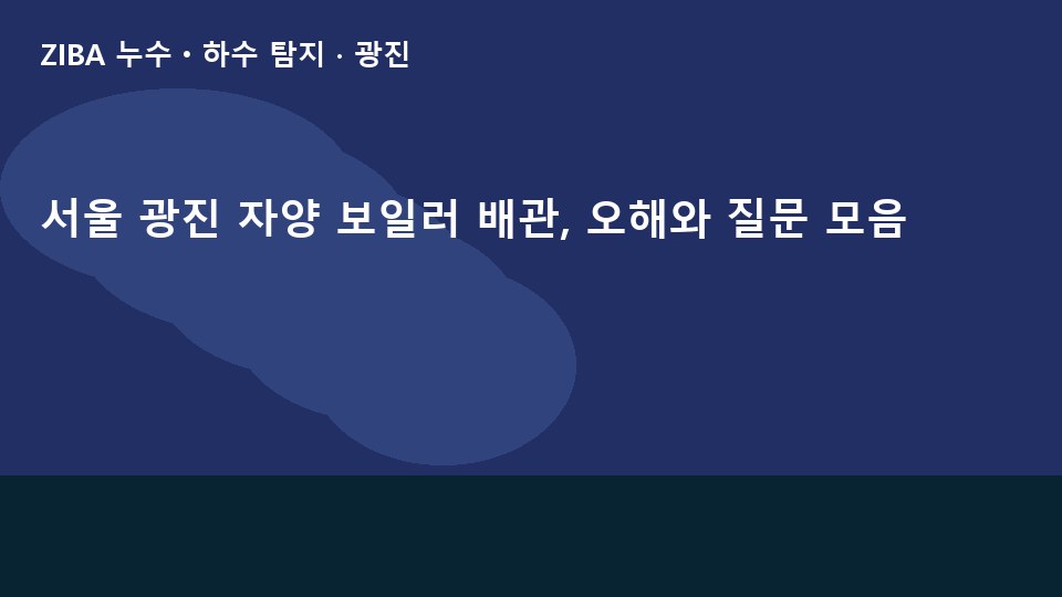 서울 광진 자양 보일러 배관, 오해와 질문 모음