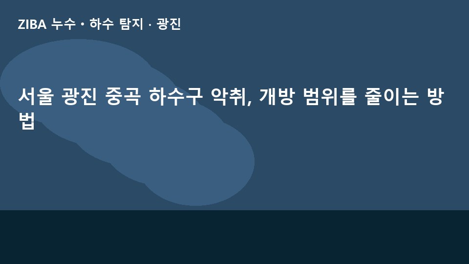 서울 광진 중곡 하수구 악취, 개방 범위를 줄이는 방법