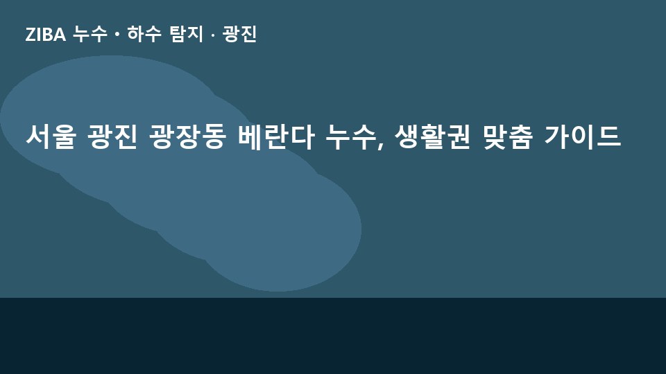 서울 광진 광장동 베란다 누수, 생활권 맞춤 가이드